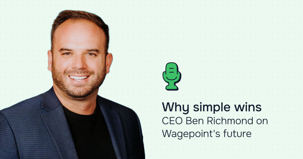 Why simple wins: CEO Ben Richmond on Wagepoint’s future.